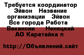Требуется координатор Эйвон › Название организации ­ Эйвон - Все города Работа » Вакансии   . Ненецкий АО,Каратайка п.